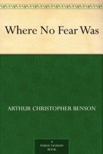 Where No Fear Was - Arthur Christopher Benson