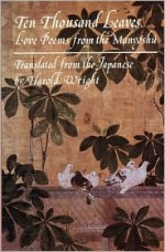 Ten Thousand Leaves: Love Poems from the Man'yōshū - Anonymous, Harold Wright