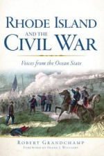 Rhode Island and the Civil War: Voices from the Ocean State - Robert Grandchamp, Frank J. Williams