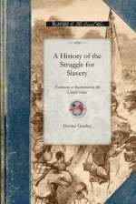 A History of the Struggle for Slavery Extension or Restriction in the United States - Horace Greeley