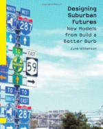 Designing Suburban Futures: New Models from Build a Better Burb - June Williamson