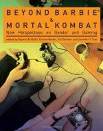 Beyond Barbie and Mortal Kombat: New Perspectives on Gender and Gaming - Yasmin B. Kafai, Carrie Heeter, Jill Denner, Jennifer Y. Sun