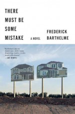 There Must Be Some Mistake: A Novel - Frederick Barthelme