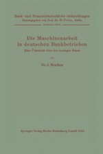 Die Maschinenarbeit in Deutschen Bankbetrieben: Eine Ubersicht Uber Den Heutigen Stand - J Meuthen, W Prion