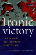 Ironic Victory: Liberalism in Post-Liberation South Africa - David Welsh, R.W. Johnson