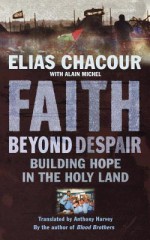 Faith Beyond Despair: Building Hope in the Holy Land - Elias Chacour