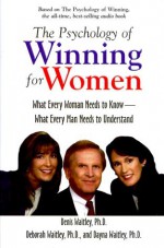 The Psychology of Winning for Women: What Every Woman Needs to Know--What Every Man Needs to Understand - Denis Waitley, Deborah Waitley, Dayna Waitley