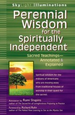 Perennial Wisdom for the Spiritually Independent: Sacred Teachings Annotated & Explained - Rami Shapiro