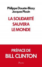 La solidarité sauvera le monde (French Edition) - Bill Clinton, Jacques Plouin, Philippe Douste-Blazy