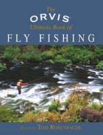 The Orvis Ultimate Book of Fly Fishing: Secrets from the Orvis Experts - Tom Rosenbauer