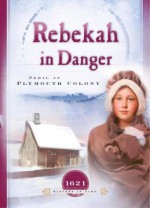 Rebekah in Danger: Peril at Plymouth Colony (1621) - Colleen L. Reece