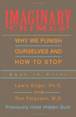 Imaginary Crimes: Why We Punish Ourselves and How to Stop - Lewis B. Engel, Tom Ferguson