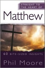 Straight to the Heart of Matthew: 60 Bite-Sized Insights - Phil Moore