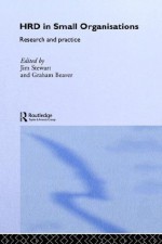 Human Resource Development in Small Organisations: Research and Practice (Routledge Studies in Human Resource Development) - Jim Stewart, Graham Beaver