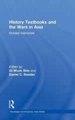 History Textbooks and the Wars in Asia: Divided Memories - Gi-Wook Shin, Daniel Sneider