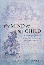 The Mind of the Child: Child Development in Literature, Science, and Medicine, 1840-1900 - Sally Shuttleworth