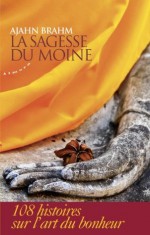 La sagesse du moine : 108 histoires sur l'art du bonheur (French Edition) - Ajahn Brahm