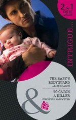 The Baby's Bodyguard / To Catch a Killer - Alice Sharpe, Kimberly Van Meter