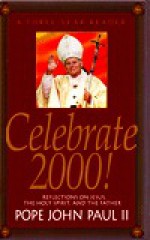 Celebrate 2000!: A Three Year Reader: Reflections on Jesus, the Holy Spirit, and the Father - Pope John Paul II