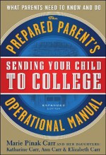 2011 Edition of Sending Your Child to College: Prepared Parent's Operational Manual - Marie Pinak Carr, Katharine Marie Carr, Ann Louise Carr, Elizabeth Ashby Carr