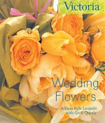 Wedding Flowers - Allison Kyle Leopold, Gerit Quealy, Victoria Magazine