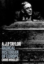 A. J. P. Taylor: Radical Historian of Europe - Chris Wrigley