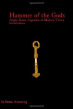 Hammer of the Gods: Anglo-Saxon Paganism in Modern TImes Second Edition - Swain Wódening