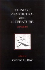 Chinese Aesthetics and Literature: A Reader - Corinne H. Dale, Roger T. Ames, Peter D. Hershock