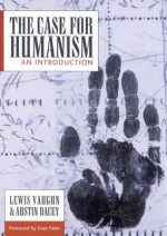 The Case For Humanism: An Introduction - Lewis Vaughn, Austin Dacey