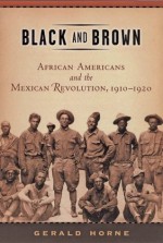 Black and Brown: African Americans and the Mexican Revolution, 1910-1920 (American History and Culture) - Gerald Horne