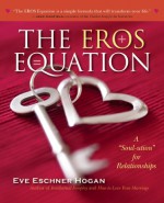 The EROS Equation: How to Unlock the Love in Your Life - Eve Eschner Hogan