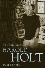 The Life and Death of Harold Holt - Tom Frame