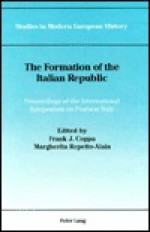 The Formation of the Italian Republic: Proceedings of the International Symposium on Postwar Italy - Frank J. Coppa