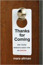 Thanks for Coming: One Young Woman's Quest for an Orgasm (P.S.) - Mara Altman