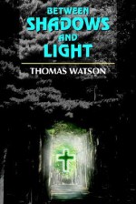 Between Shadows and Light - Thomas Watson