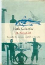 El Bacalao: Biografía del pez que cambió el mundo - Mark Kurlansky, Hernán Sabaté, Monserrat Gurguí