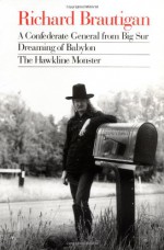 A Confederate General from Big Sur/Dreaming of Babylon/The Hawkline Monster - Richard Brautigan