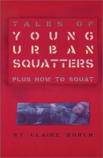 Tales of Young Urban Squatters Plus How to Squat - Claire Burch