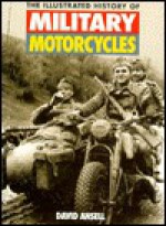 The Illustrated History of Military Motorcycles - David Ansell