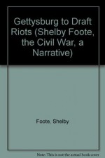 Gettysburg to Draft Riots (The Civil War: A Narrative, Vol. 7) - Shelby Foote