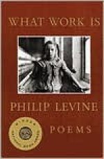 What Work Is: Poems - Philip Levine