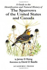 A Guide to the Identification and Natural History of the Sparrows of the United States and Canada (Natural World) - James D. Rising, David Beadle