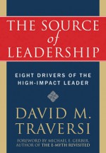 The Source of Leadership: Eight Drivers of the High-Impact Leader - David Traversi, Michael Gerber