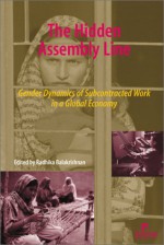 The Hidden Assembly Line: Gender Dynamics of Subcontracted Work in a Global Economy - Radhika Balakrishnan