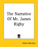 The Narrative of Mr. James Rigby - Arthur Morrison