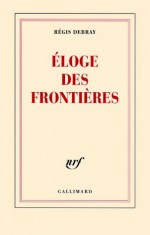 Éloge des frontières (blanche) (French Edition) - Régis Debray