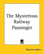 The Mysterious Railway Passenger - Maurice Leblanc