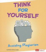 Think for Yourself: Avoiding Plagiarism - Kristine Carlson Asselin