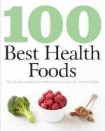 100 Best Health Foods: The Ultimate Superfoods for Healthy Living (Love Food) - Parragon Books, Love Food Editors