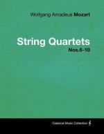 Wolfgang Amadeus Mozart - String Quartets Nos.6-10 - Wolfgang Amadeus Mozart